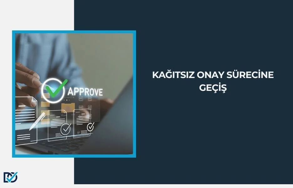 Kağıtsız Onay Sürecine Geçiş Kağıtsız Onay Sürecine Geçiş
